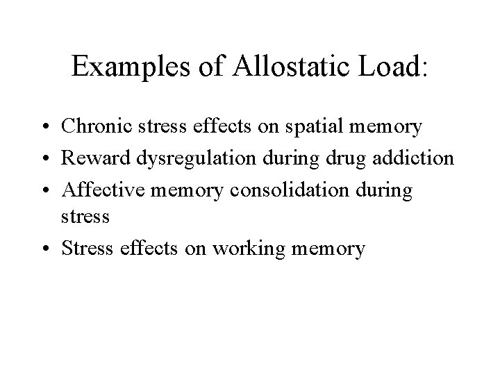 Examples of Allostatic Load: • Chronic stress effects on spatial memory • Reward dysregulation