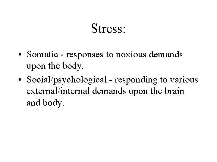 Stress: • Somatic - responses to noxious demands upon the body. • Social/psychological -