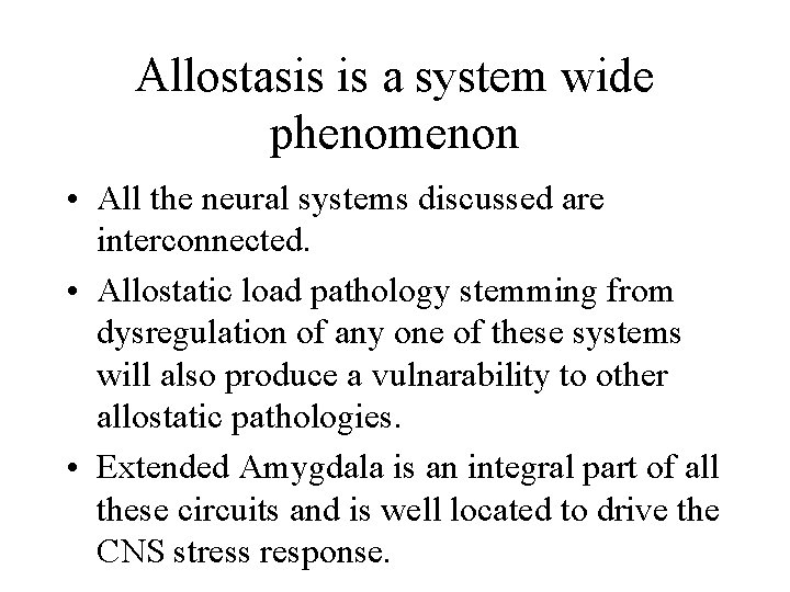 Allostasis is a system wide phenomenon • All the neural systems discussed are interconnected.