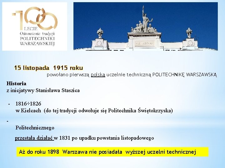 15 listopada 1915 roku powołano pierwszą polską uczelnie techniczną POLITECHNIKĘ WARSZAWSKĄ Historia z inicjatywy