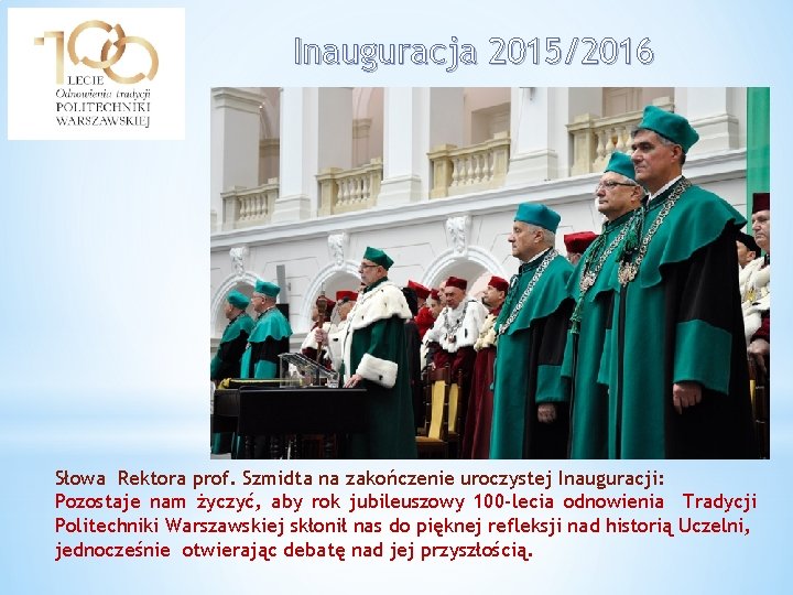 Inauguracja 2015/2016 Słowa Rektora prof. Szmidta na zakończenie uroczystej Inauguracji: Pozostaje nam życzyć, aby