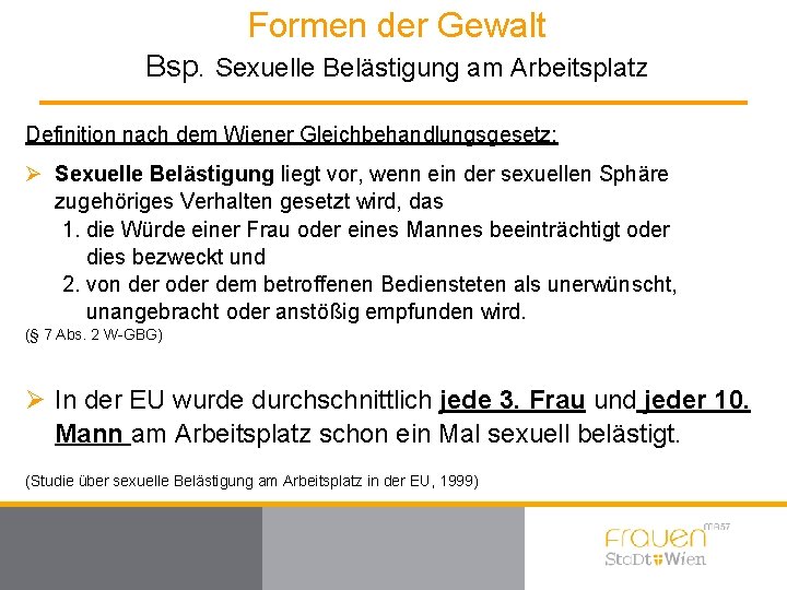Formen der Gewalt Bsp. Sexuelle Belästigung am Arbeitsplatz Definition nach dem Wiener Gleichbehandlungsgesetz: Ø