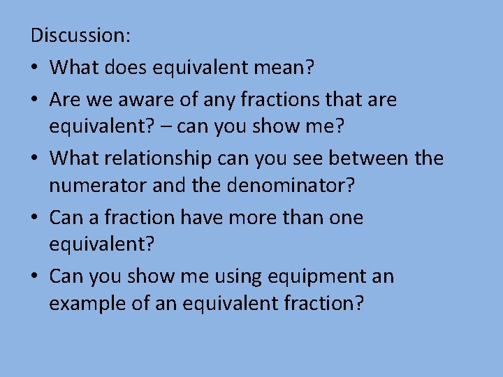 Discussion: • What does equivalent mean? • Are we aware of any fractions that