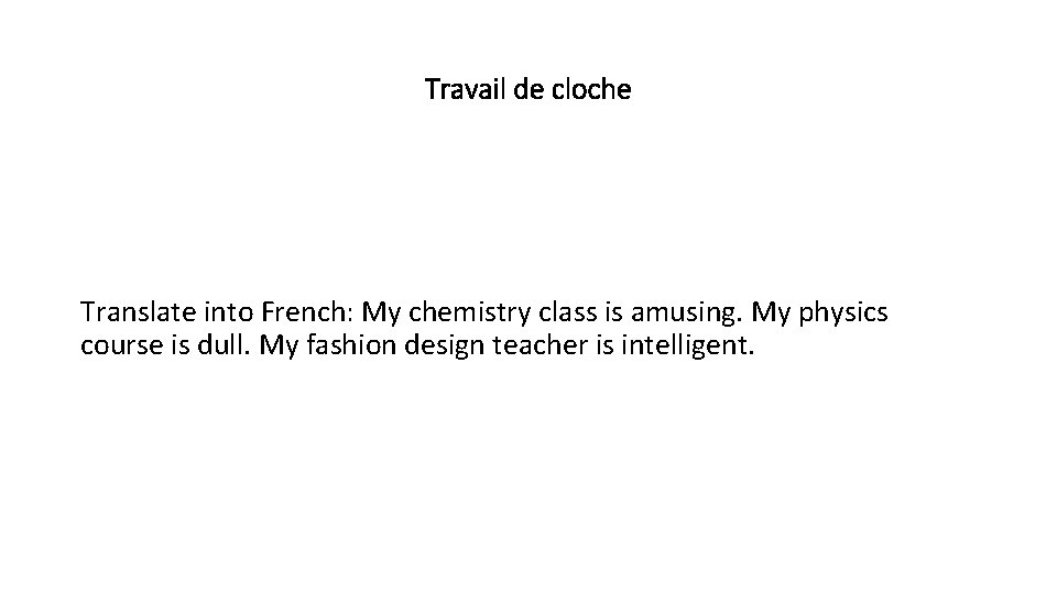 Travail de cloche Translate into French: My chemistry class is amusing. My physics course