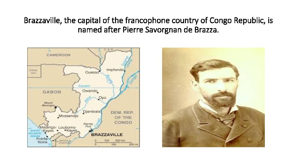 Brazzaville, the capital of the francophone country of Congo Republic, is named after Pierre