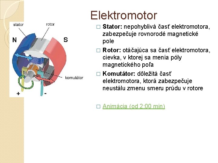 Elektromotor Stator: nepohyblivá časť elektromotora, zabezpečuje rovnorodé magnetické pole � Rotor: otáčajúca sa časť