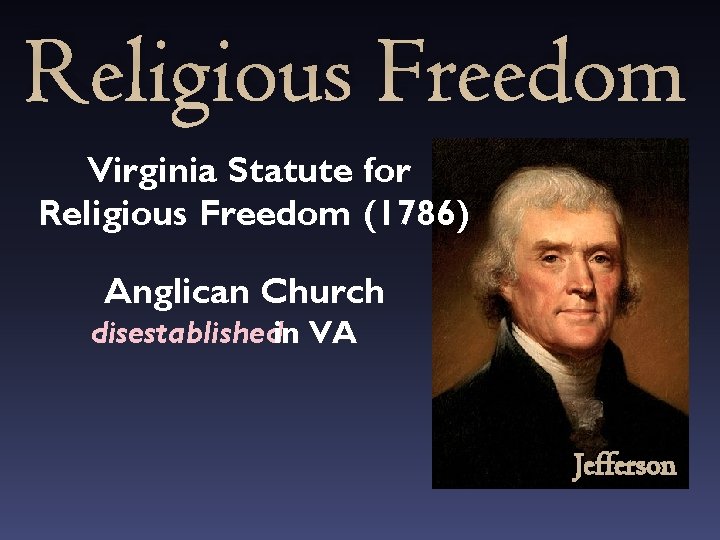 Religious Freedom Virginia Statute for Religious Freedom (1786) Anglican Church disestablishedin VA Jefferson 