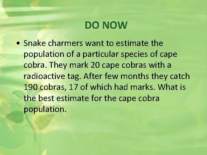 DO NOW • Snake charmers want to estimate the population of a particular species