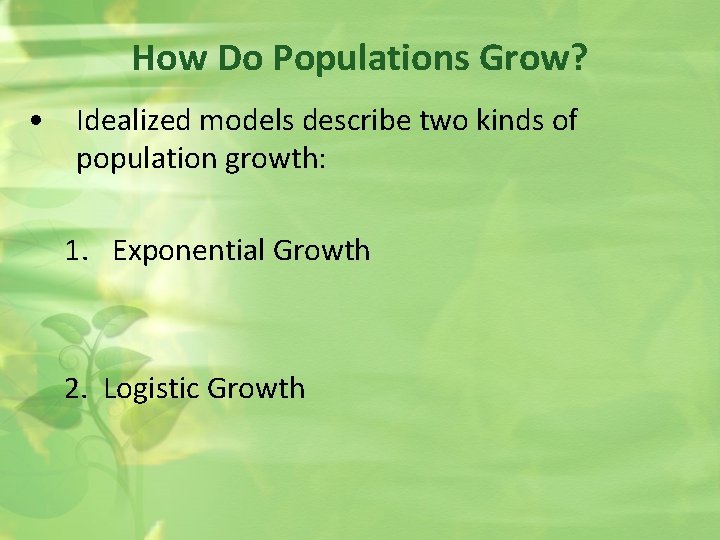 How Do Populations Grow? • Idealized models describe two kinds of population growth: 1.