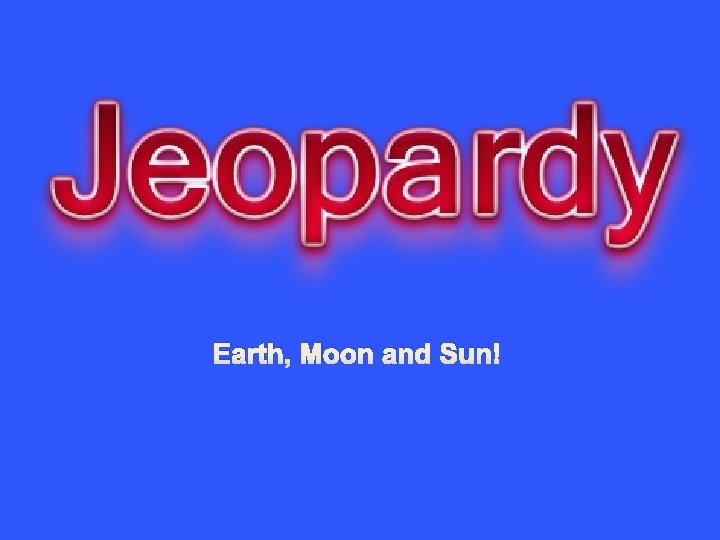 Earth, Moon and Sun! 