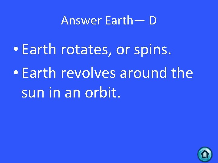 Answer Earth— D • Earth rotates, or spins. • Earth revolves around the sun