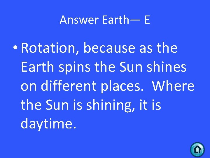 Answer Earth— E • Rotation, because as the Earth spins the Sun shines on