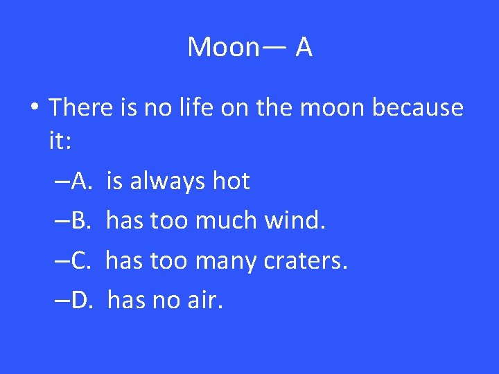 Moon— A • There is no life on the moon because it: –A. is