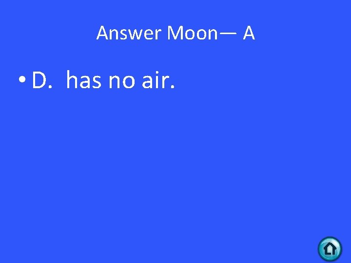Answer Moon— A • D. has no air. 