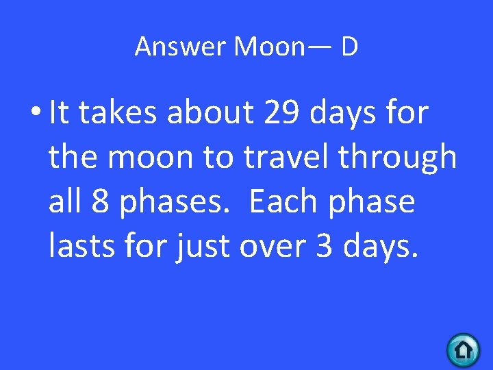 Answer Moon— D • It takes about 29 days for the moon to travel