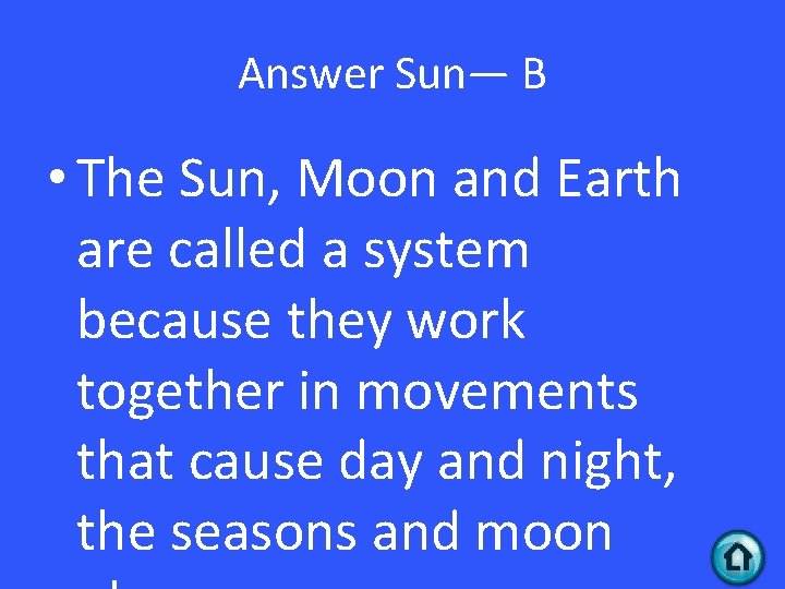 Answer Sun— B • The Sun, Moon and Earth are called a system because