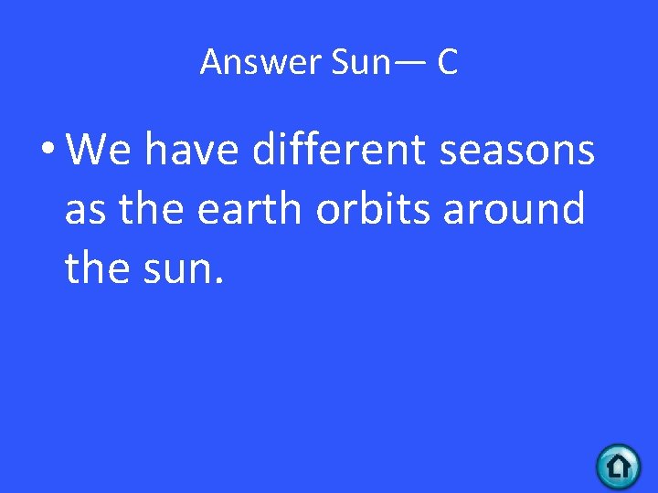 Answer Sun— C • We have different seasons as the earth orbits around the