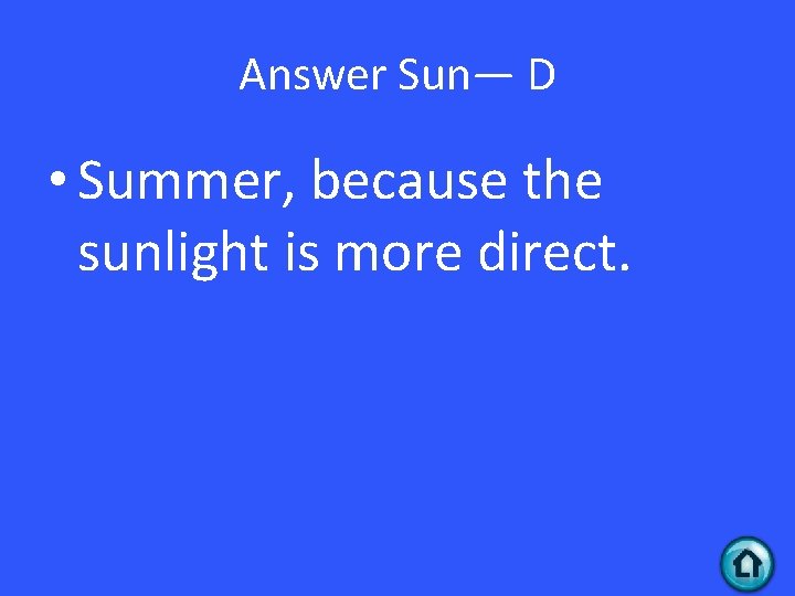 Answer Sun— D • Summer, because the sunlight is more direct. 