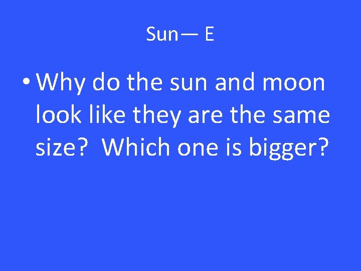 Sun— E • Why do the sun and moon look like they are the