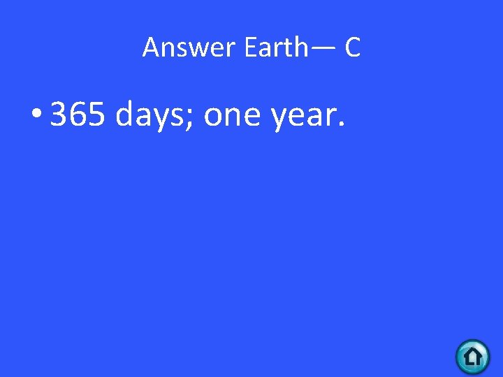 Answer Earth— C • 365 days; one year. 