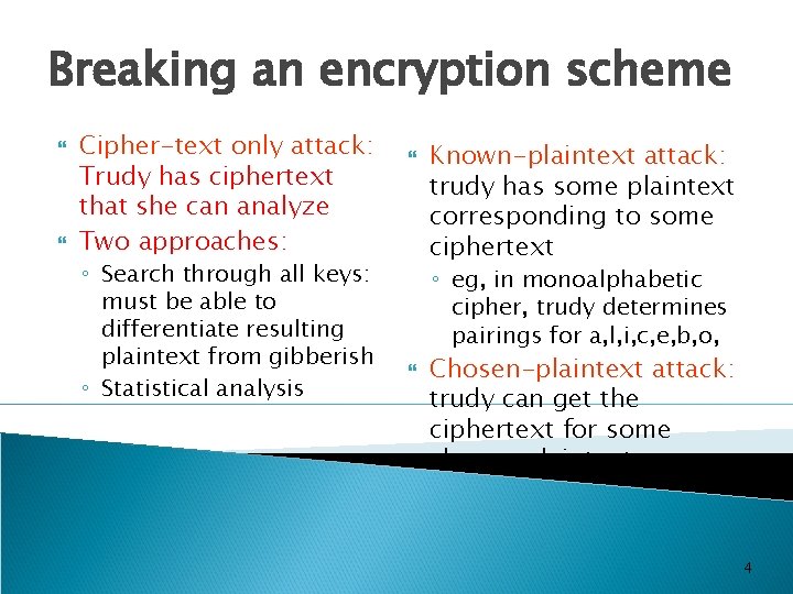 Breaking an encryption scheme Cipher-text only attack: Trudy has ciphertext that she can analyze