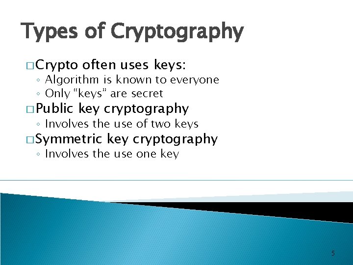 Types of Cryptography � Crypto often uses keys: ◦ Algorithm is known to everyone