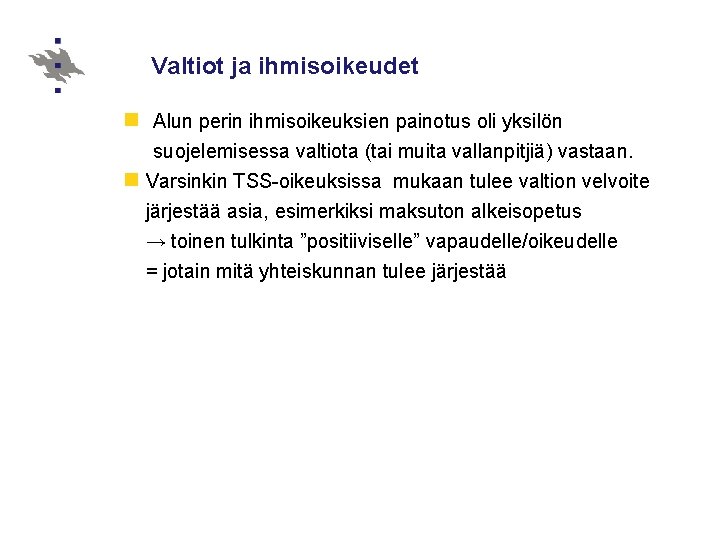 Valtiot ja ihmisoikeudet n Alun perin ihmisoikeuksien painotus oli yksilön suojelemisessa valtiota (tai muita