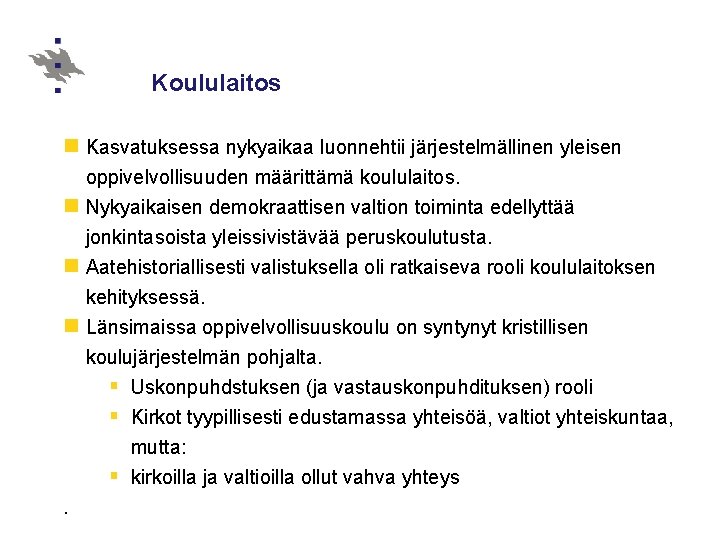 Koululaitos n Kasvatuksessa nykyaikaa luonnehtii järjestelmällinen yleisen oppivelvollisuuden määrittämä koululaitos. n Nykyaikaisen demokraattisen valtion