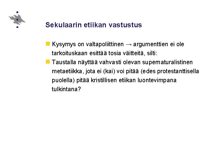 Sekulaarin etiikan vastustus n Kysymys on valtapoliittinen → argumenttien ei ole tarkoituskaan esittää tosia