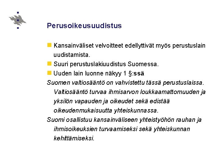 Perusoikeusuudistus n Kansainväliset velvoitteet edellyttivät myös perustuslain uudistamista. n Suuri perustuslakiuudistus Suomessa. n Uuden
