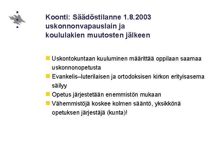 Koonti: Säädöstilanne 1. 8. 2003 uskonnonvapauslain ja koululakien muutosten jälkeen n Uskontokuntaan kuuluminen määrittää Koonti: Säädöstilanne 1. 8. 2003 uskonnonvapauslain ja koululakien muutosten jälkeen n Uskontokuntaan kuuluminen määrittää
