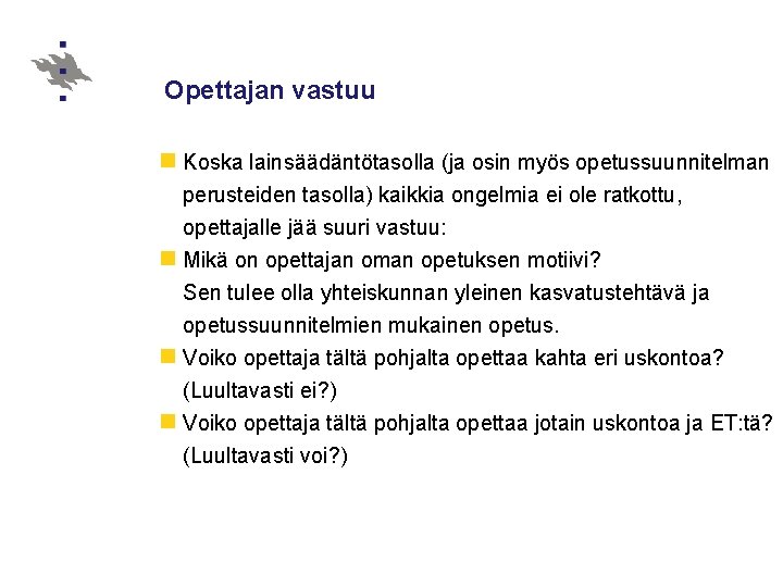 Opettajan vastuu n Koska lainsäädäntötasolla (ja osin myös opetussuunnitelman perusteiden tasolla) kaikkia ongelmia ei