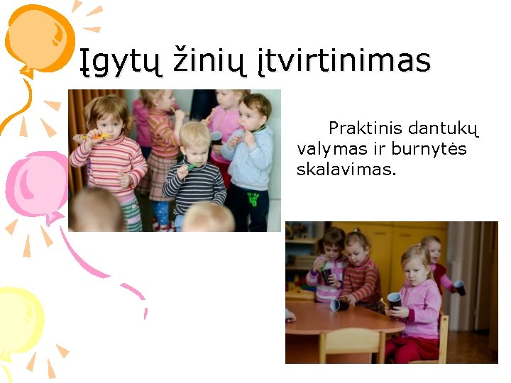 Įgytų žinių įtvirtinimas Praktinis dantukų valymas ir burnytės skalavimas. 