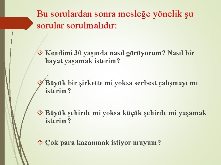 Bu sorulardan sonra mesleğe yönelik şu sorular sorulmalıdır: Kendimi 30 yaşında nasıl görüyorum? Nasıl