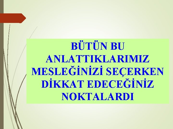 BÜTÜN BU ANLATTIKLARIMIZ MESLEĞİNİZİ SEÇERKEN DİKKAT EDECEĞİNİZ NOKTALARDI 