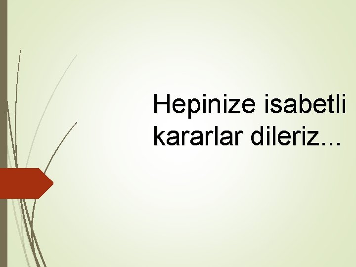 Hepinize isabetli kararlar dileriz. . . 