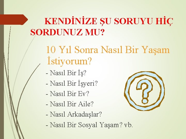 KENDİNİZE ŞU SORUYU HİÇ SORDUNUZ MU? 10 Yıl Sonra Nasıl Bir Yaşam İstiyorum? -