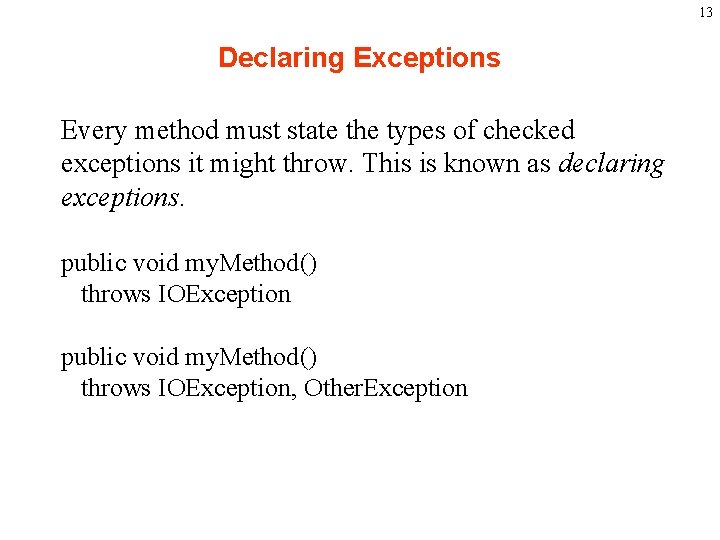 13 Declaring Exceptions Every method must state the types of checked exceptions it might