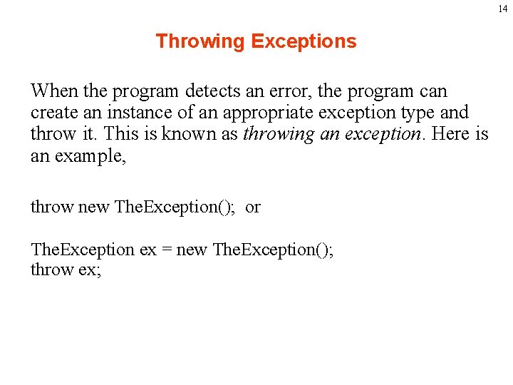 14 Throwing Exceptions When the program detects an error, the program can create an