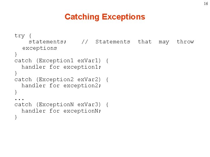 16 Catching Exceptions try { statements; // Statements exceptions } catch (Exception 1 ex.