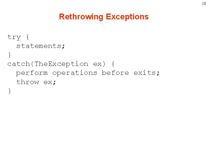 18 Rethrowing Exceptions try { statements; } catch(The. Exception ex) { perform operations before