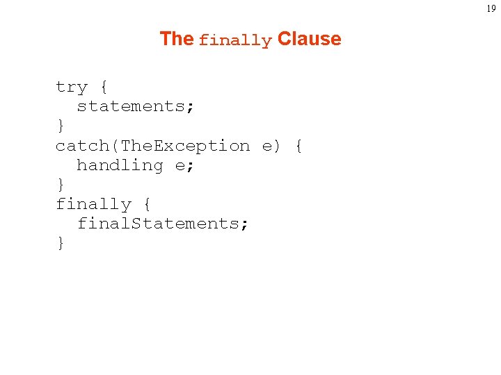 19 The finally Clause try { statements; } catch(The. Exception e) { handling e;