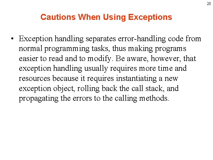 20 Cautions When Using Exceptions • Exception handling separates error-handling code from normal programming