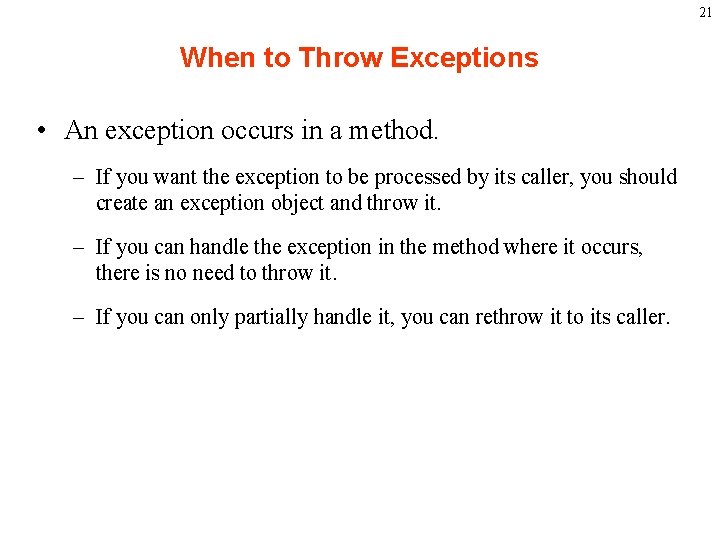 21 When to Throw Exceptions • An exception occurs in a method. – If