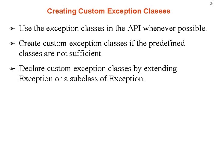 24 Creating Custom Exception Classes F Use the exception classes in the API whenever