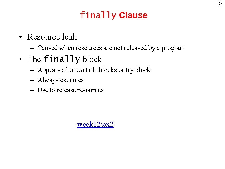 26 finally Clause • Resource leak – Caused when resources are not released by