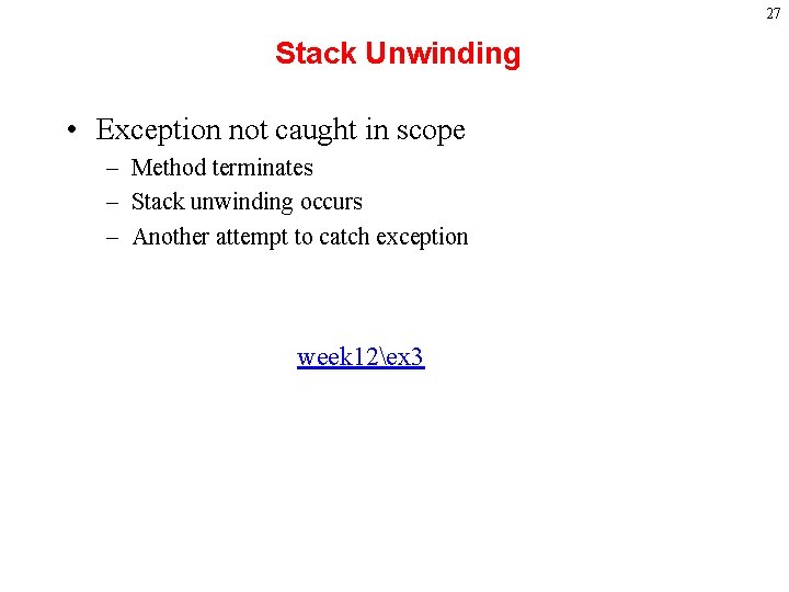 27 Stack Unwinding • Exception not caught in scope – Method terminates – Stack