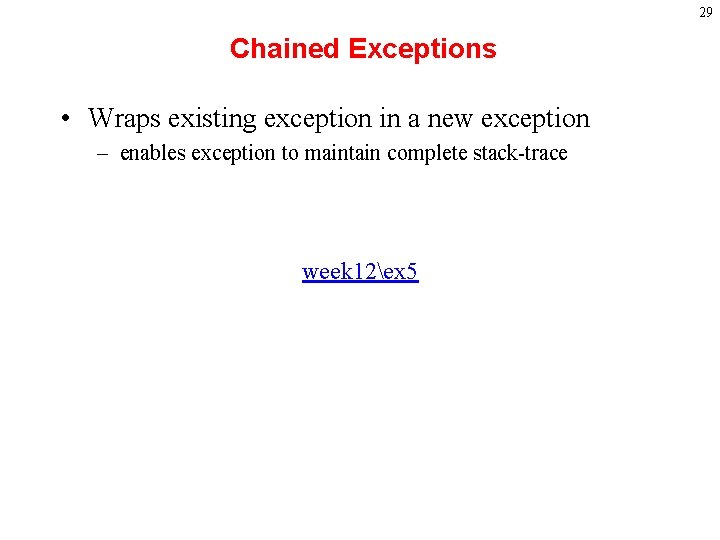 29 Chained Exceptions • Wraps existing exception in a new exception – enables exception