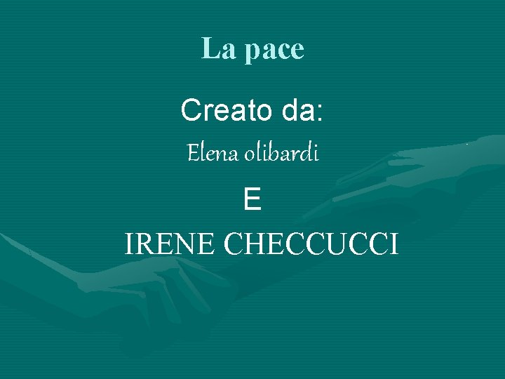 La pace Creato da: Elena olibardi E IRENE CHECCUCCI 