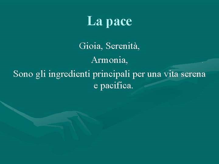 La pace Gioia, Serenità, Armonia, Sono gli ingredienti principali per una vita serena e